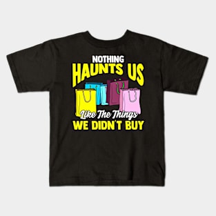 Nothing Haunts Us Like Things We Didnt Buy Funny Shopaholic Kids T-Shirt